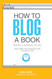 How to Blog a Book Revised and Expanded Edition