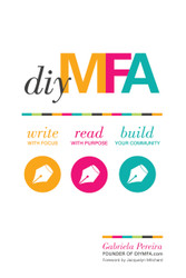 DIY MFA: Write with Focus Read with Purpose Build Your Community