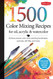 1500 Color Mixing Recipes for Oil Acrylic & Watercolor 1500 Color Mixing Recipes for Oil Acrylic & Watercolor