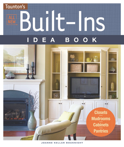All New Built-Ins Idea Book: Closets*Mudrooms*Cabinets*Pantries