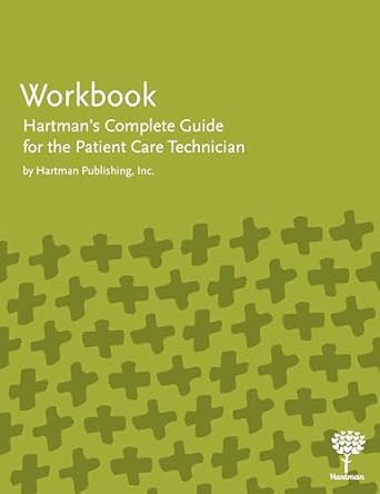 Workbook for Hartman's Complete Guide for the Patient Care Workbook for Hartman's Complete Guide for the Patient Care