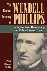 The Radical Advocacy of Wendell Phillips