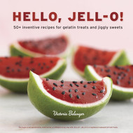 Hello Jell-O! 50+ Inventive Recipes for Gelatin Treats and