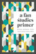 A Fan Studies Primer: Method Research Ethics