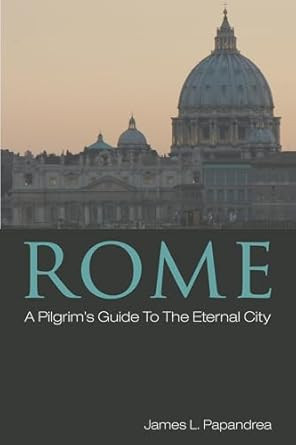 Rome: A Pilgrim's Guide to the Eternal City