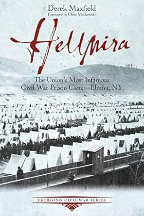 Hellmira: The Union's Most Infamous Civil War Prison Camp