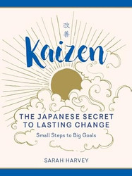 Kaizen: The Japanese Secret to Lasting Change Small Steps