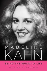 Madeline Kahn: Being the Music A Life