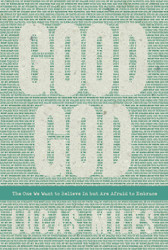 Good God: The One We Want to Believe In but Are Afraid to