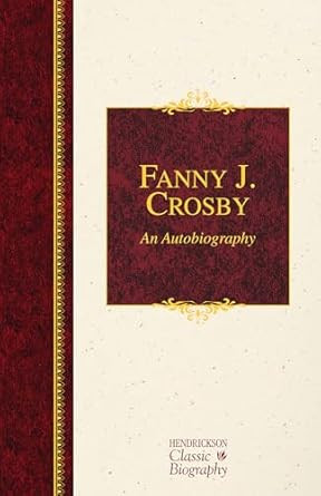 Fanny J. Crosby: An Autobiography: An Autobiography