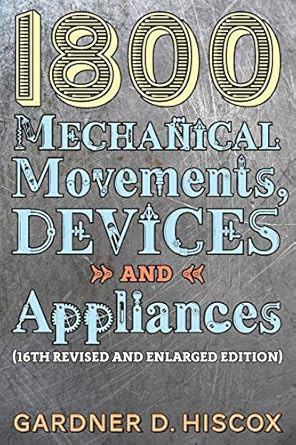 1800 Mechanical Movements Devices and Appliances