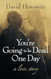 You're Going to Be Dead One Day