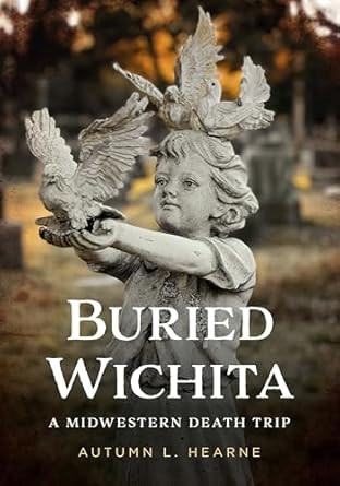 Buried Wichita Kansas: A Midwestern Death Trip