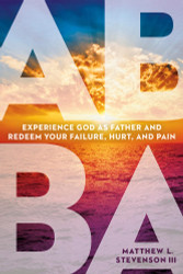 Abba: Experience God as Father and Redeem Your Failure Hurt