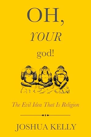 Oh Your God!: The Evil Idea That Is Religion