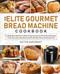 The Elite Gourmet Bread Machine Cookbook
