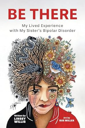 Be There: My Lived Experience with My Sisters Bipolar Disorder