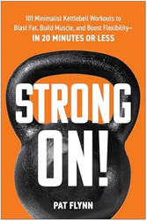 Strong ON! 101 Minimalist Kettlebell Workouts to Blast Fat