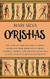 Orishas: The Ultimate Guide to African Orisha Deities and Their