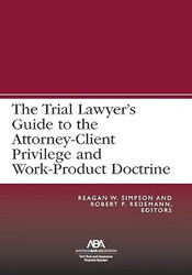 The Trial Lawyer's Guide to the Attorney-Client Privilege