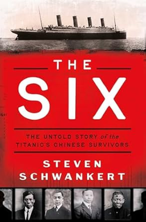 The Six: The Untold Story of the Titanic's Chinese Survivors