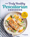The Truly Healthy Pescatarian Cookbook