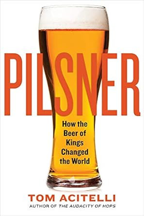 Pilsner: How the Beer of Kings Changed the World
