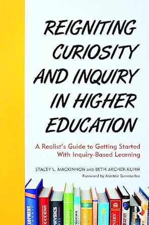 Reigniting Curiosity and Inquiry in Higher Education Reigniting Curiosity and Inquiry in Higher Education