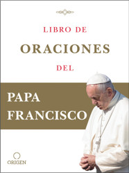 Libro de oraciones del Papa Francisco / Prayer. Breathing life daily