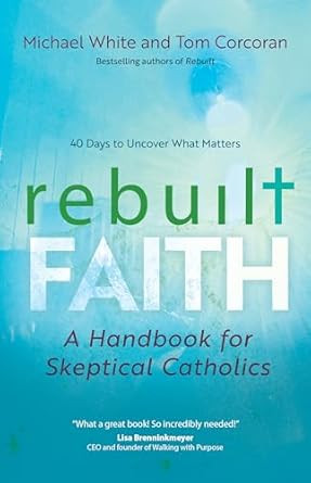 Rebuilt Faith: A Handbook for Skeptical Catholics