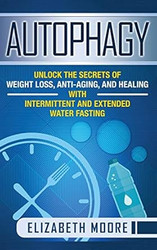Autophagy: Unlock the Secrets of Weight Loss Anti-Aging and