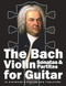 The Bach Violin Sonatas & Partitas for Guitar