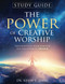 STUDY GUIDE: The Power Of Creative Worship: Discover What Your