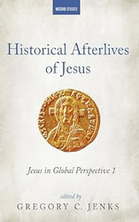 Historical Afterlives of Jesus: Jesus in Global Perspective 1