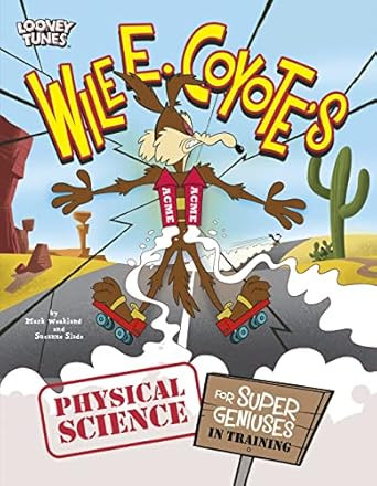 Wile E. Coyote's Physical Science for Super Geniuses in Training