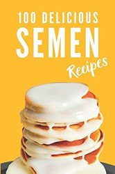 100 Delicious Semen Recipes