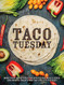 Taco Tuesday: More Than 100 Recipes for Appetizers Meals Sides