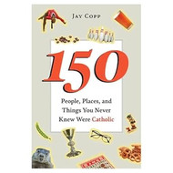150 People Places and Things You Never Knew Were Catholic