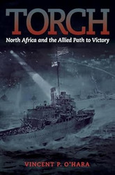 Torch: North Africa and the Allied Path to Victory