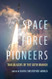 Space Force Pioneers: Trailblazers of the Sixth Branch
