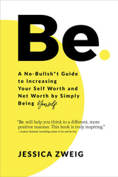Be: A No-Bullsh*t Guide to Increasing Your Self Worth and