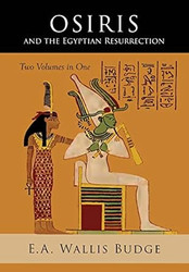 Osiris and the Egyptian Resurrection: Two Volumes Bound in One
