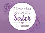 I Love That You're My Sister Because