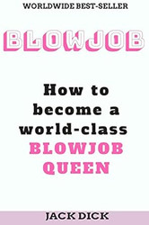 Blowjob: How to become a world class blowjob queen