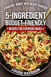 Cheap and Wicked Good! 5-Ingredient Budget-Friendly Recipes