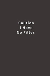 Caution I Have No Filter