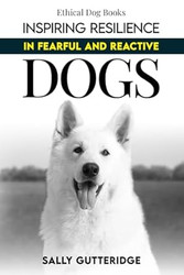 Inspiring Resilience in Fearful and Reactive Dogs
