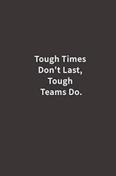 Tough Times Don't Last Tough Teams Do