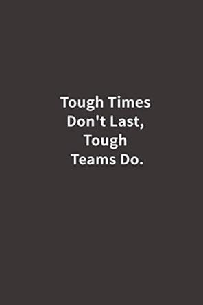 Tough Times Don't Last Tough Teams Do