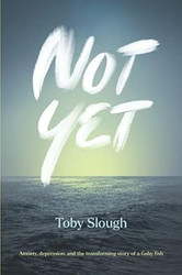 Not Yet: Anxiety depression and the transforming story of a